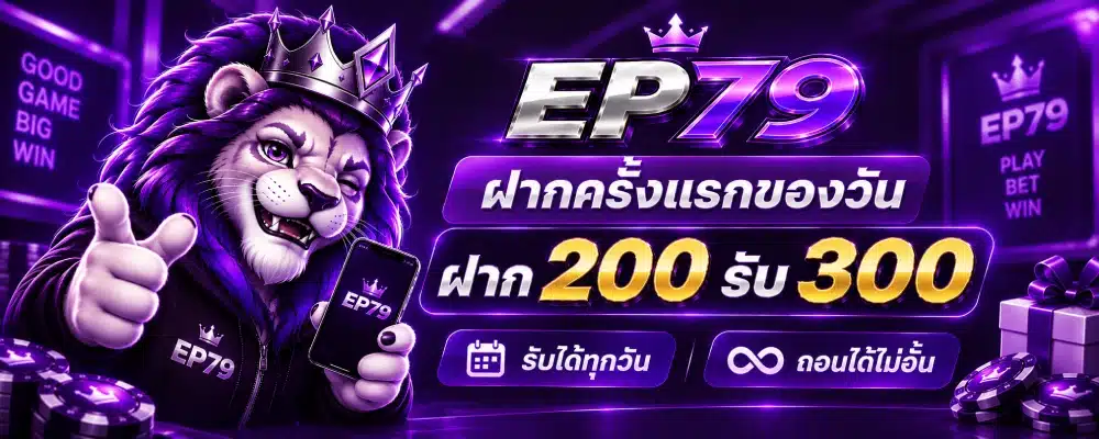 EP79 ฝากครั้งแรกของวัน ฝาก 200 รับ 300 รับได้ทุกวัน